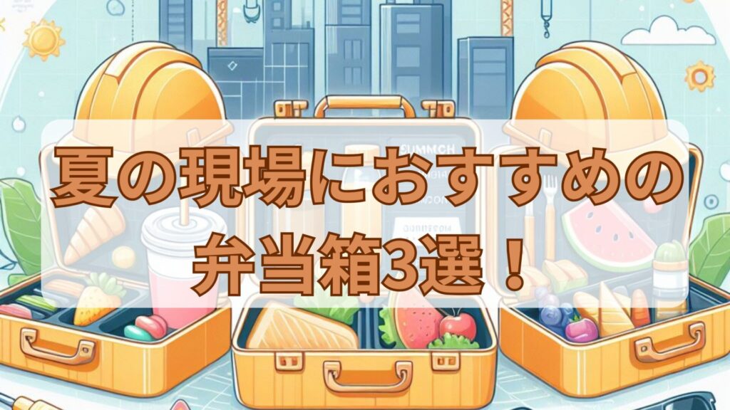 夏の現場におすすめのお弁当箱3選